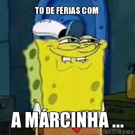 TO DE F�RIAS COM  A M�RCINHA ...