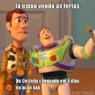 J� estou vendo as f�rias Da Celinha chegando em 4 dias
eu acho kkk