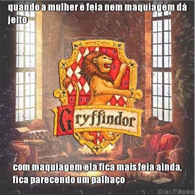 quando a mulher � feia nem maquiagem d�
jeito com maquiagem ela fica mais feia ainda,
fica parecendo um palha�o