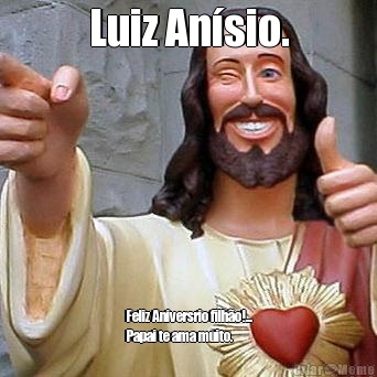 Luiz An�sio. Feliz Aniversrio filh�o!...
Papai te ama muito.