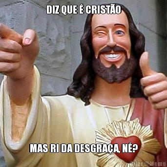 DIZ QUE � CRIST�O MAS RI DA DESGRA�A, N�?