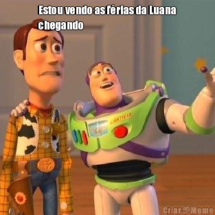 Estou vendo as f�rias da Luana
chegando  
