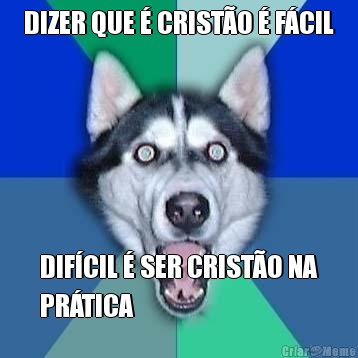 DIZER QUE � CRIST�O � F�CIL DIF�CIL � SER CRIST�O NA
PR�TICA