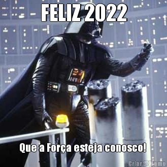 FELIZ 2022 Que a For�a esteja conosco! 