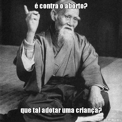 � contra o aborto? que tal adotar uma crian�a?