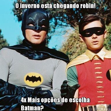 O inverno est� chegando robin! 4x Mais op��es de escolha
Batman?