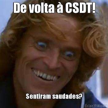 De volta � CSDT! Sentiram saudades?