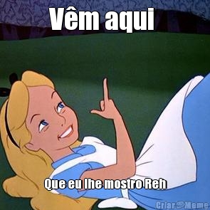V�m aqui  Que eu lhe mostro Reh