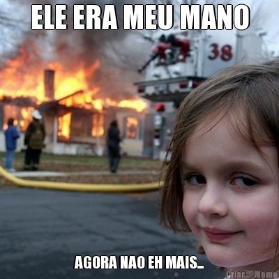 ELE ERA MEU MANO AGORA NAO EH MAIS...