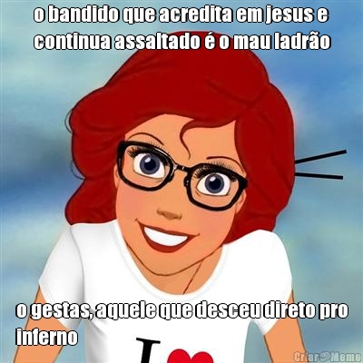 o bandido que acredita em jesus e
continua assaltado � o mau ladr�o o gestas, aquele que desceu direto pro
inferno