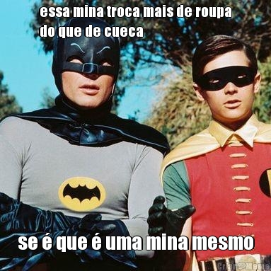essa mina troca mais de roupa
do que de cueca se � que � uma mina mesmo