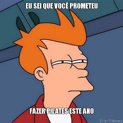 EU SEI QUE VOC� PROMETEU FAZER PILATES ESTE ANO