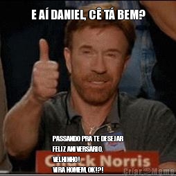 E A� DANIEL, C� T� BEM? PASSANDO PRA TE DESEJAR
FELIZ ANIVERS�RIO,
VELHINHO!
VIRA HOMEM, OK!?!