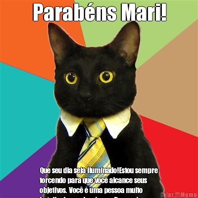 Parab�ns Mari! Que seu dia seja iluminado!Estou sempre
torcendo para que voc� alcance seus
objetivos. Voc� � uma pessoa muito
batalhadora e desejo que Deus guie
sempre seus passos te adoroo vc e
especial felicidades.