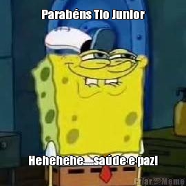 Parab�ns Tio Junior Hehehehe.....sa�de e paz!
