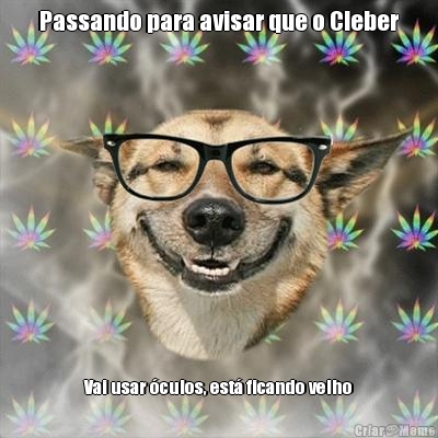 Passando para avisar que o Cleber Vai usar �culos, est� ficando velho