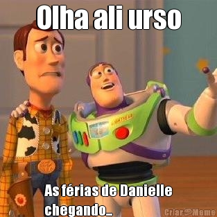 Olha ali urso As f�rias de Danielle
chegando...