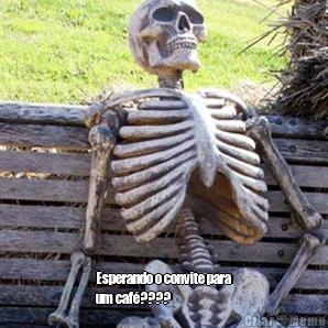  Esperando o convite para
um caf�????