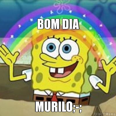 
BOM DIA MURILO;-;