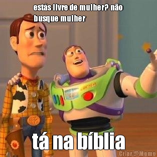 est�s livre de mulher? n�o
busque mulher t� na b�blia