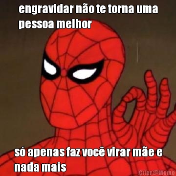 engravidar n�o te torna uma
pessoa melhor s� apenas faz voc� virar m�e e
nada mais
