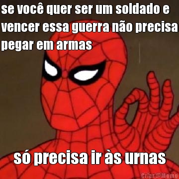 se voc� quer ser um soldado e
vencer essa guerra n�o precisa
pegar em armas s� precisa ir �s urnas