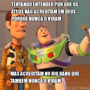 TENTANDO ENTENDER POR QUE OS
ATEUS N�O ACREDITAM EM DEUS
PORQUE NUNCA O VIRAM MAS ACREDITAM NO BIG BANG QUE
TAMB�M NUNCA O VIRAM
