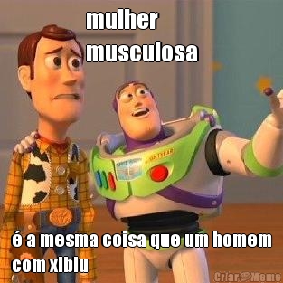 mulher 
musculosa � a mesma coisa que um homem
com xibiu