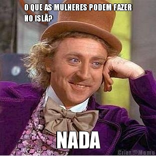O QUE AS MULHERES PODEM FAZER
NO ISL�? NADA
