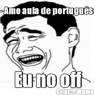 - Amo aula de portugu�s  Eu no off