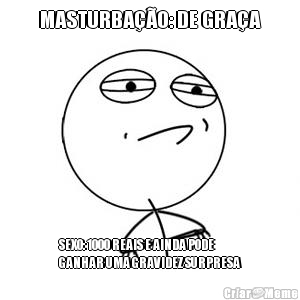MASTURBA��O: DE GRA�A SEXO: 1000 REAIS E AINDA PODE
GANHAR UMA GRAVIDEZ SURPRESA