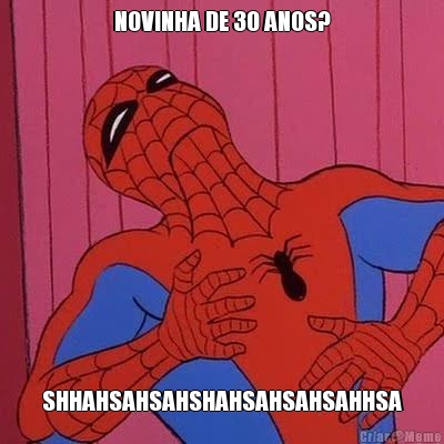 NOVINHA DE 30 ANOS? SHHAHSAHSAHSHAHSAHSAHSAHHSA