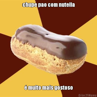 chupe pao com nutella � muito mais gostoso