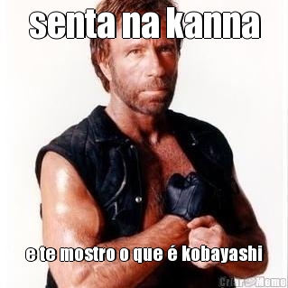 senta na kanna e te mostro o que � kobayashi