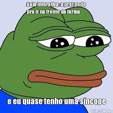 Aula interativa: a prof pede
pra ir na frente da turma  e eu quase tenho uma s�ncope