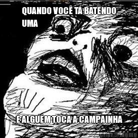 QUANDO VOC� T� BATENDO
UMA E ALGU�M TOCA A CAMPAINHA