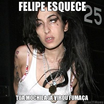 FELIPE ESQUECE TUA MOCHILA J� VIROU FUMA�A