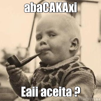 abaCAKAxi Eaii aceita ?
