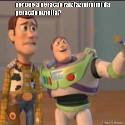 por que a gera��o raiz faz mimimi da
gera��o nutella? 
