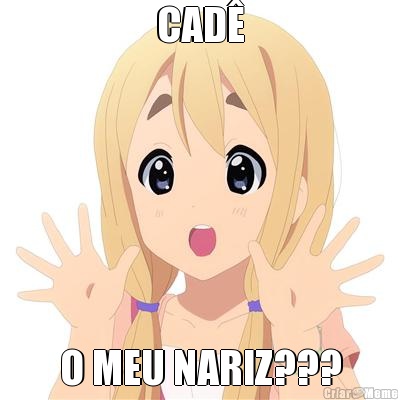 CAD� O MEU NARIZ???