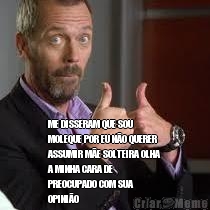 ME DISSERAM QUE SOU
MOLEQUE POR EU N�O QUERER
ASSUMIR M�E SOLTEIRA OLHA
A MINHA CARA DE
PREOCUPADO COM SUA
OPINI�O 