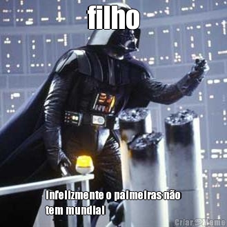 filho infelizmente o palmeiras n�o
tem mundial
