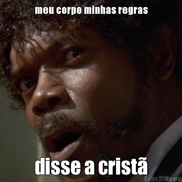 meu corpo minhas regras disse a crist�