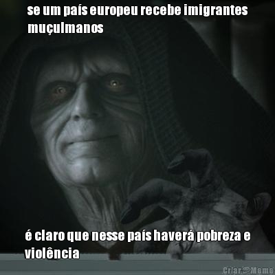 se um pa�s europeu recebe imigrantes
mu�ulmanos � claro que nesse pa�s haver� pobreza e
viol�ncia