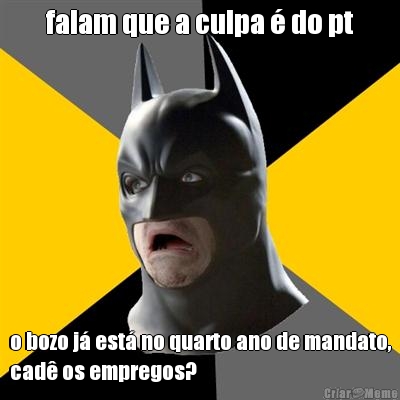 falam que a culpa � do pt o bozo j� est� no quarto ano de mandato,
cad� os empregos?