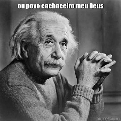 ou povo cachaceiro meu Deus 
