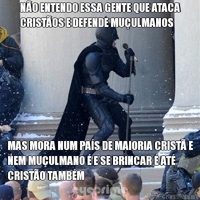 N�O ENTENDO ESSA GENTE QUE ATACA
CRIST�OS E DEFENDE MU�ULMANOS MAS MORA NUM PA�S DE MAIORIA CRIST� E
NEM MU�ULMANO � E SE BRINCAR � AT�
CRIST�O TAMB�M