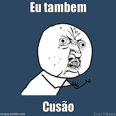 Eu tambem Cus�o