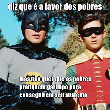 diz que � a favor dos pobres mas n�o quer que os pobres
pratiquem garimpo para
conseguirem seu sustento