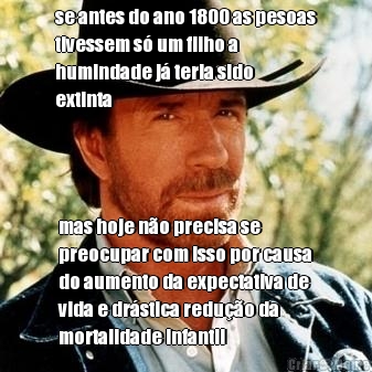 se antes do ano 1800 as pesoas
tivessem s� um filho a
humindade j� teria sido
extinta mas hoje n�o precisa se
preocupar com isso por causa
do aumento da expectativa de
vida e dr�stica redu��o da
mortalidade infantil